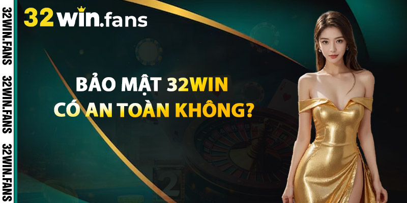 Bao Mat 32WIN Co An Toan Khong