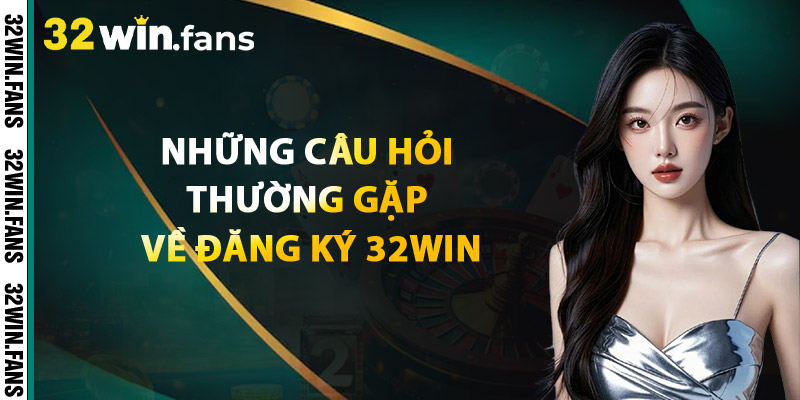 Đăng Ký 32WIN - Bước Vào Thế Giới Cá Cược Đỉnh Cao 3 Những Câu Hỏi Thường Gặp Về Đăng Ký 32WIN