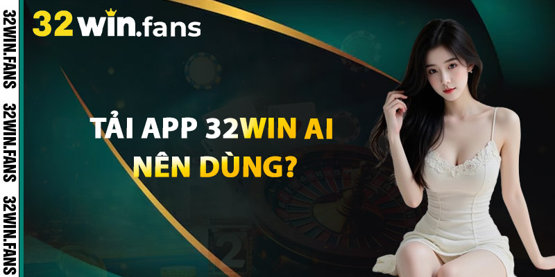 Tải App 32WIN - Cổng Game Bỏ Túi Của Dân Chơi Sành Điệu! 4 Tải App 32WIN – Ai Nên Dùng?